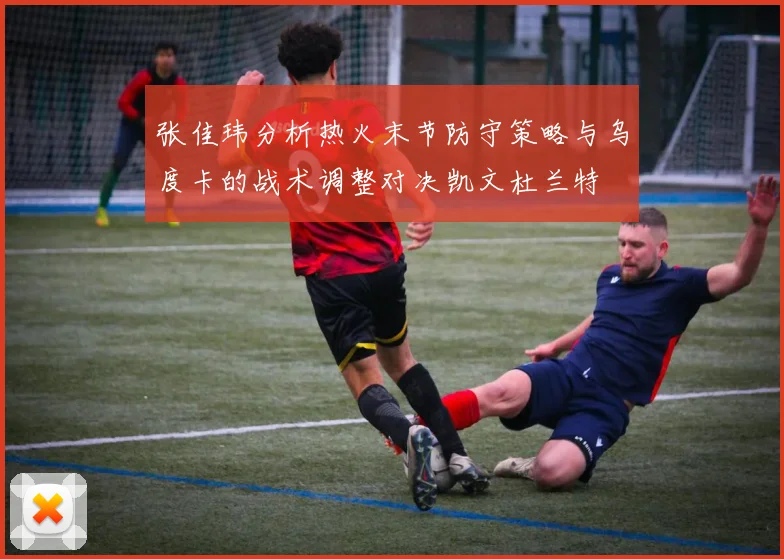张佳玮分析热火末节防守策略与乌度卡的战术调整对决凯文杜兰特