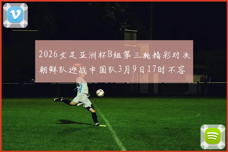 2026女足亚洲杯B组第三轮精彩对决朝鲜队迎战中国队3月9日17时不容错过