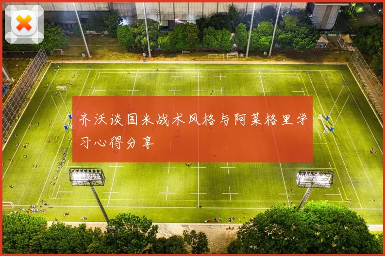 齐沃谈国米战术风格与阿莱格里学习心得分享