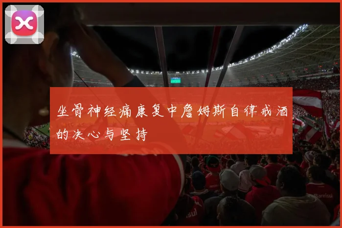 坐骨神经痛康复中詹姆斯自律戒酒的决心与坚持
